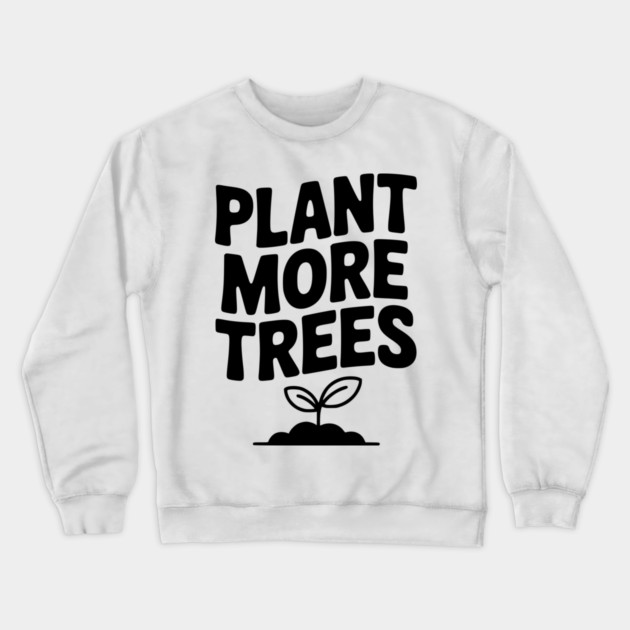 Plant More Trees Crewneck Sweatshirt by Frank Ring