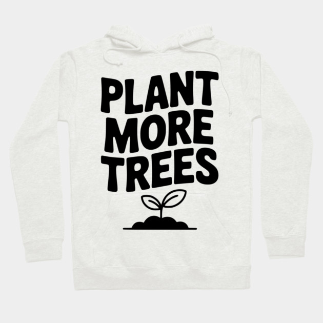 Plant More Trees Hoodie by Frank Ring