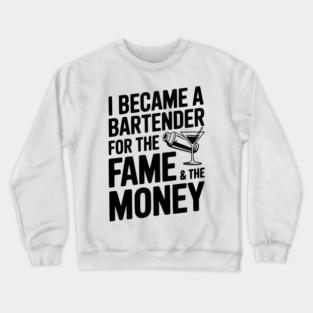 I Became a Bartender for the Fame & the Money Crewneck Sweatshirt