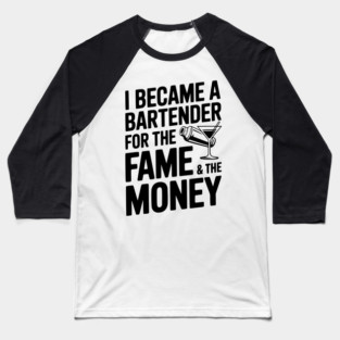 I Became a Bartender for the Fame & the Money Baseball T-Shirt