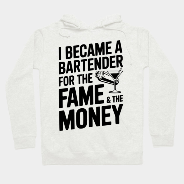 I Became a Bartender for the Fame & the Money Hoodie by Frank Ring