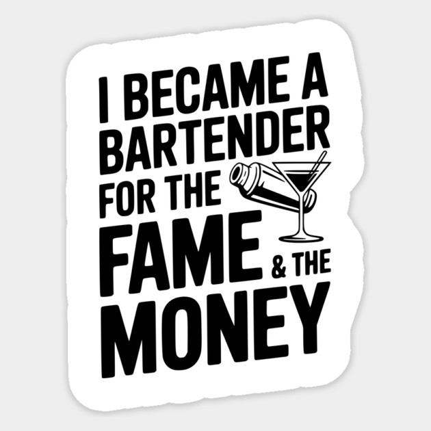 I Became a Bartender for the Fame & the Money Sticker by Frank Ring