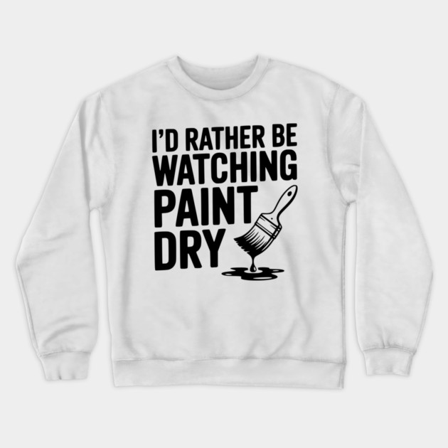 I'd Rather Be Watching Paint Dry Crewneck Sweatshirt by Frank Ring