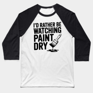 I'd Rather Be Watching Paint Dry Baseball T-Shirt