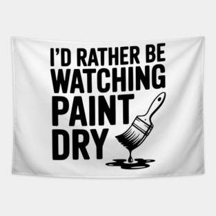 I'd Rather Be Watching Paint Dry Tapestry