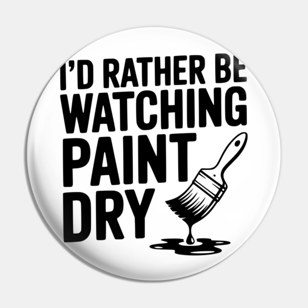 I'd Rather Be Watching Paint Dry Pin by Frank Ring