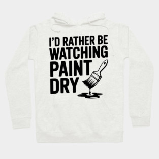 I'd Rather Be Watching Paint Dry Hoodie