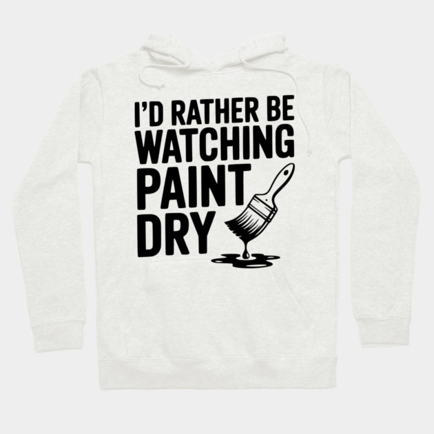 I'd Rather Be Watching Paint Dry Hoodie by Frank Ring