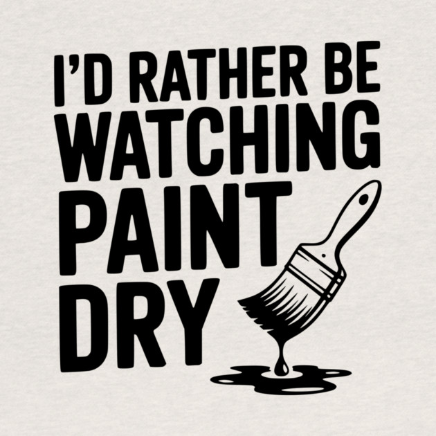 I'd Rather Be Watching Paint Dry by Frank Ring