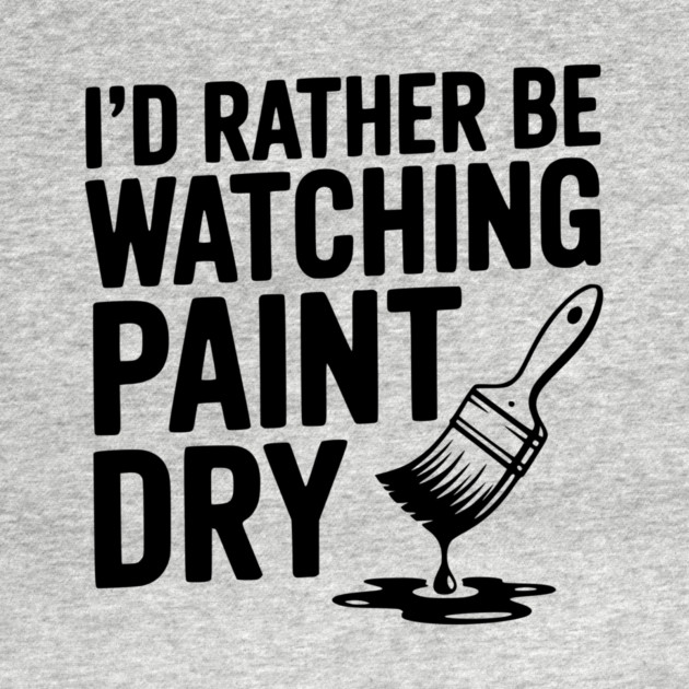 I'd Rather Be Watching Paint Dry by Frank Ring
