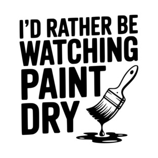 I'd Rather Be Watching Paint Dry T-Shirt