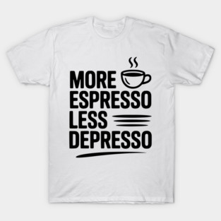 More Espresso Less Depresso T-Shirt