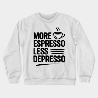 More Espresso Less Depresso Crewneck Sweatshirt