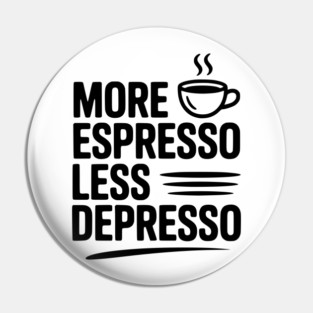 More Espresso Less Depresso Pin