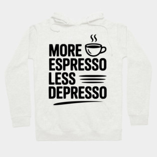 More Espresso Less Depresso Hoodie
