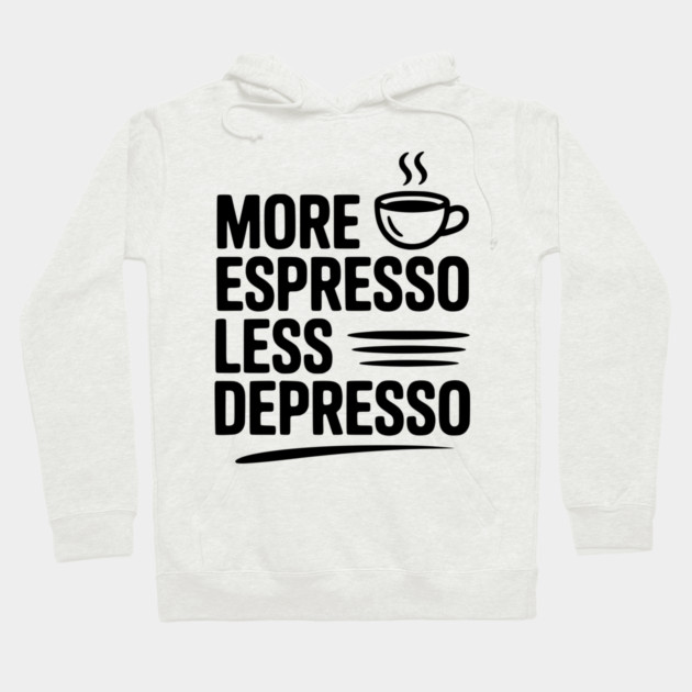 More Espresso Less Depresso Hoodie by Frank Ring