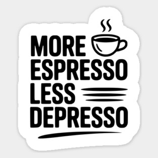 More Espresso Less Depresso Sticker