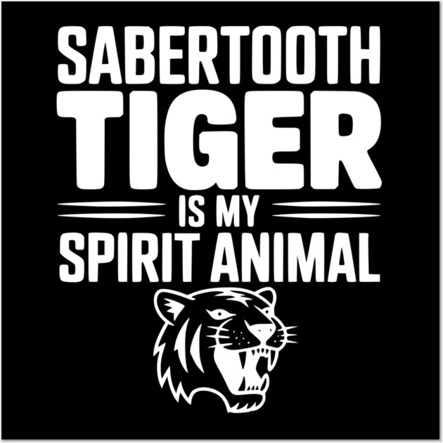 Sabertooth Tiger Is My Spirit Animal Wall Art by Frank Ring