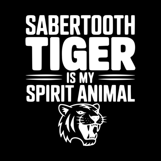 Sabertooth Tiger Is My Spirit Animal by Frank Ring