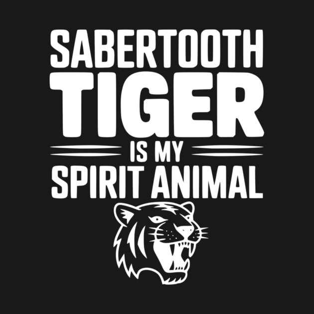 Sabertooth Tiger Is My Spirit Animal by Frank Ring