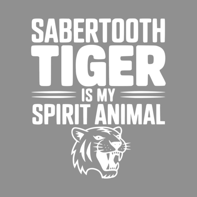 Sabertooth Tiger Is My Spirit Animal by Frank Ring