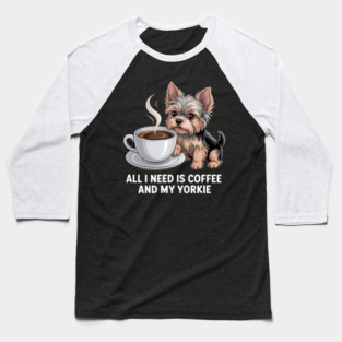 Mothers Day All Need Is Coffee And My Yorkie Dog Baseball T-Shirt