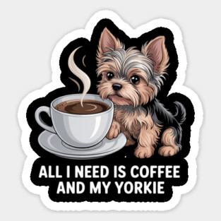 Mothers Day All Need Is Coffee And My Yorkie Dog Sticker