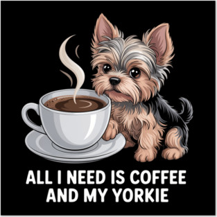 Mothers Day All Need Is Coffee And My Yorkie Dog Posters and Art