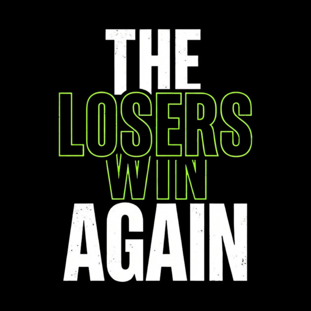 The Losers Win Again Motivational Meme by ArtistTee ⭐⭐⭐⭐⭐