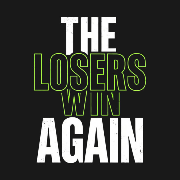 The Losers Win Again Motivational Meme by ArtistTee ⭐⭐⭐⭐⭐