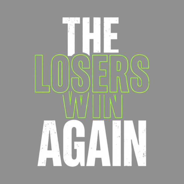 The Losers Win Again Motivational Meme by ArtistTee ⭐⭐⭐⭐⭐