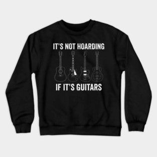 It's Not Hoarding If It's Guitars Music Lover Crewneck Sweatshirt