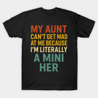 My Aunt Can't Get Mad At Me Because I'm Literally A Mini Her Funny Aunt T-Shirt
