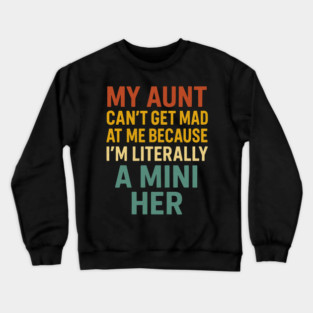 My Aunt Can't Get Mad At Me Because I'm Literally A Mini Her Funny Aunt Crewneck Sweatshirt