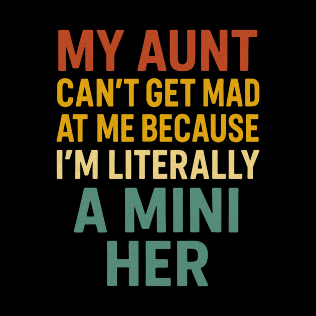 My Aunt Can't Get Mad At Me Because I'm Literally A Mini Her Funny Aunt by ArtistTee ⭐⭐⭐⭐⭐