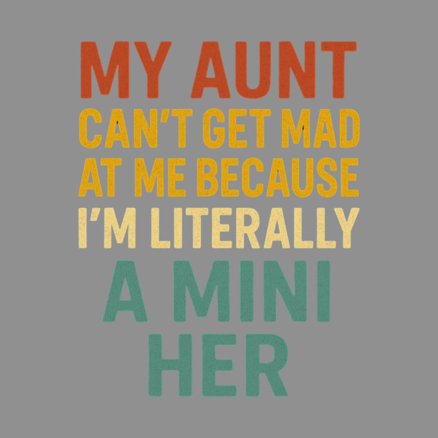 My Aunt Can't Get Mad At Me Because I'm Literally A Mini Her Funny Aunt by ArtistTee ⭐⭐⭐⭐⭐