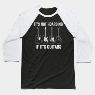 It's Not Hoarding If It's Guitars Music Lover Musician Baseball T-Shirt