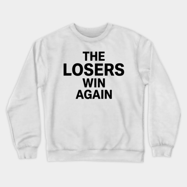 The Losers Win Again Motivational Sarcasm Crewneck Sweatshirt by ArtistTee ⭐⭐⭐⭐⭐