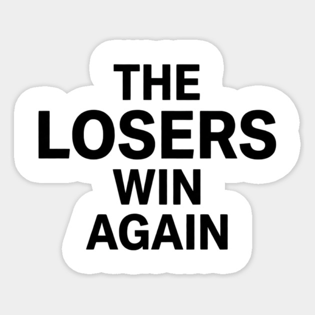The Losers Win Again Motivational Sarcasm Sticker by ArtistTee ⭐⭐⭐⭐⭐