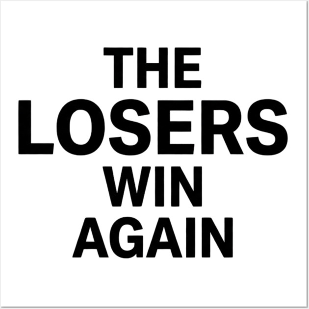 The Losers Win Again Motivational Sarcasm Wall Art by ArtistTee ⭐⭐⭐⭐⭐
