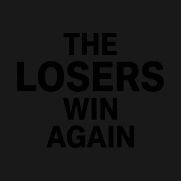 The Losers Win Again Motivational Sarcasm by ArtistTee ⭐⭐⭐⭐⭐