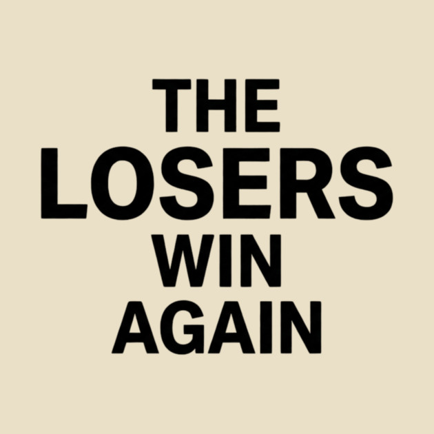 The Losers Win Again Motivational Sarcasm by ArtistTee ⭐⭐⭐⭐⭐