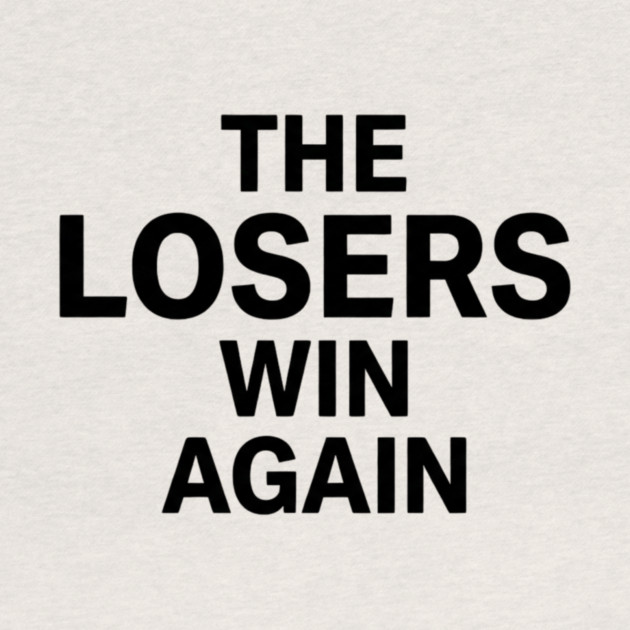 The Losers Win Again Motivational Sarcasm by ArtistTee ⭐⭐⭐⭐⭐