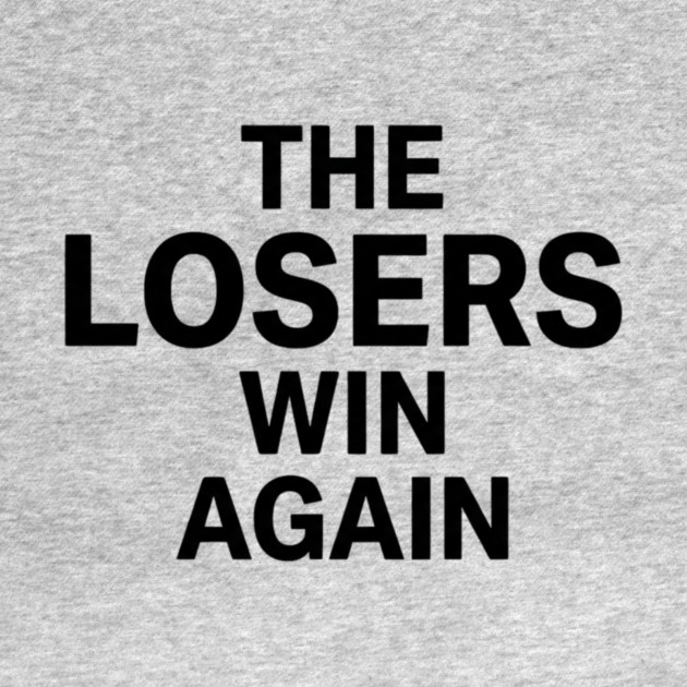 The Losers Win Again Motivational Sarcasm by ArtistTee ⭐⭐⭐⭐⭐