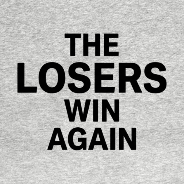 The Losers Win Again Motivational Sarcasm by ArtistTee ⭐⭐⭐⭐⭐