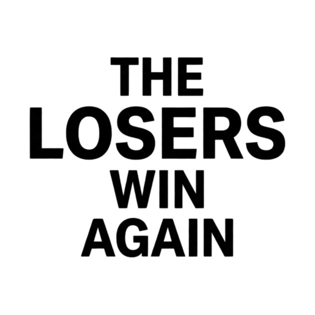 The Losers Win Again Motivational Sarcasm by ArtistTee ⭐⭐⭐⭐⭐