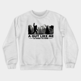 A Guy Like Me Is Hard To Find Bigfoot Humor Crewneck Sweatshirt