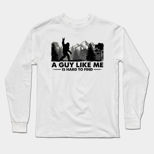 A Guy Like Me Is Hard To Find Bigfoot Humor Long Sleeve T-Shirt by ArtistTee ⭐⭐⭐⭐⭐