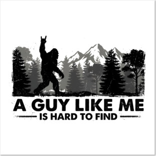A Guy Like Me Is Hard To Find Bigfoot Humor Posters and Art