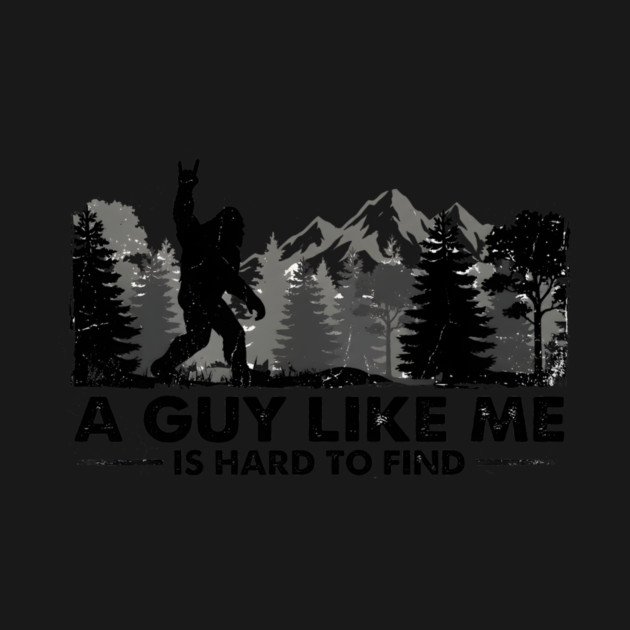 A Guy Like Me Is Hard To Find Bigfoot Humor by ArtistTee ⭐⭐⭐⭐⭐